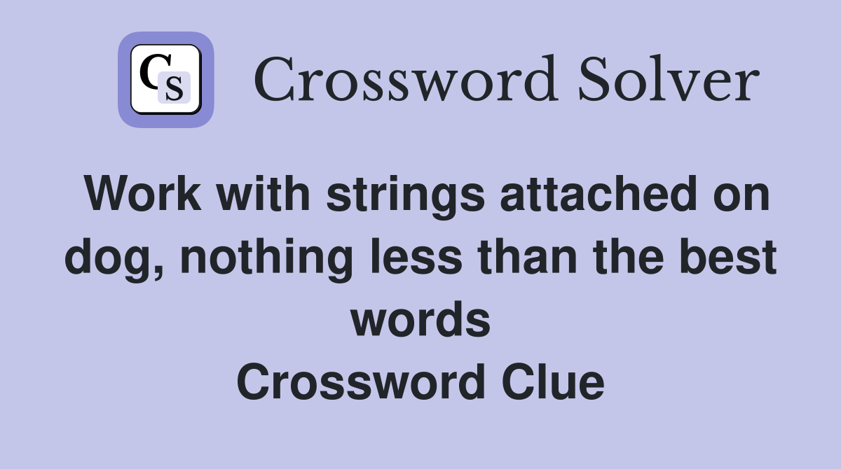 Work with strings attached on dog, nothing less than the best words